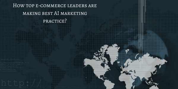 How top e-commerce leaders are making best AI marketing practice?